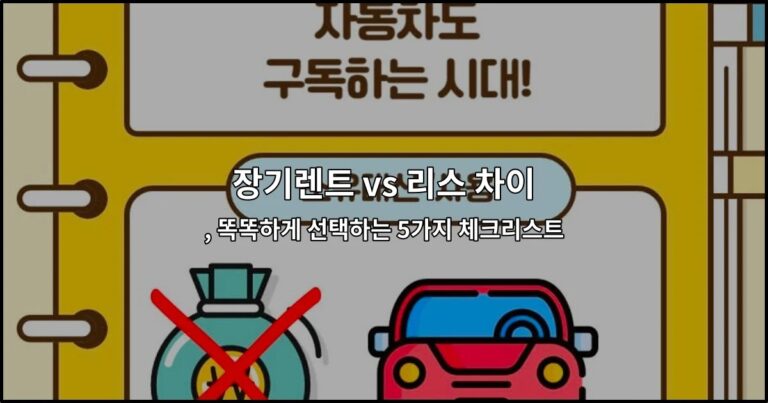 장기렌트 vs 리스 차이 , 똑똑하게 선택하는 5가지 체크리스트