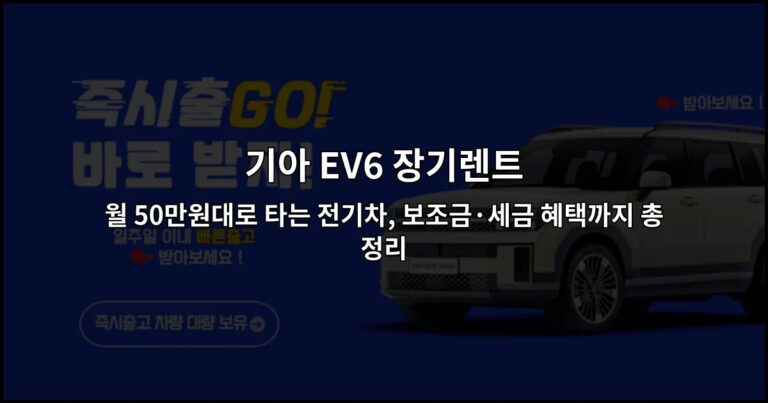 기아 EV6 장기렌트 월 50만원대로 타는 전기차, 보조금·세금 혜택까지 총정리
