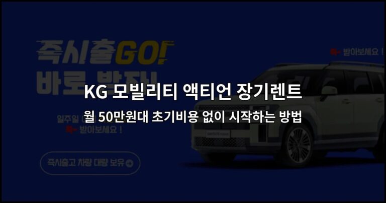 KG 모빌리티 액티언 장기렌트 월 50만원대 초기비용 없이 시작하는 방법