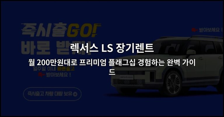 렉서스 LS 장기렌트 월 200만원대로 프리미엄 플래그십 경험하는 완벽 가이드