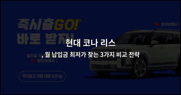 현대 코나 리스 , 월 납입금 최저가 찾는 3가지 비교 전략