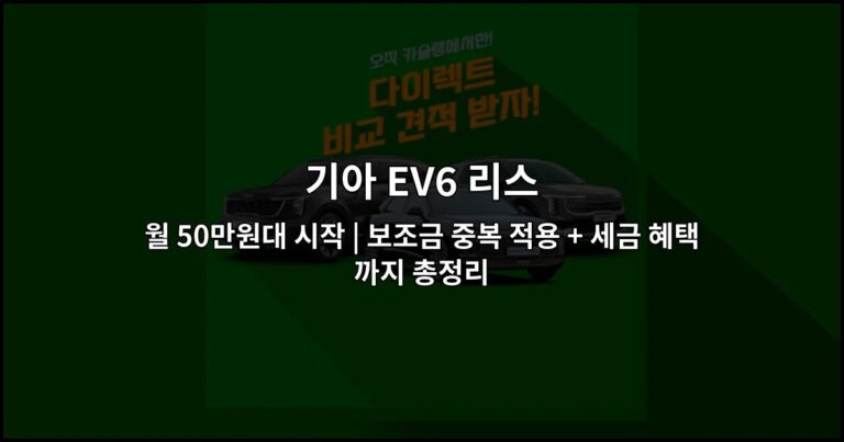 기아 EV6 리스 월 50만원대 시작 | 보조금 중복 적용 + 세금 혜택까지 총정리