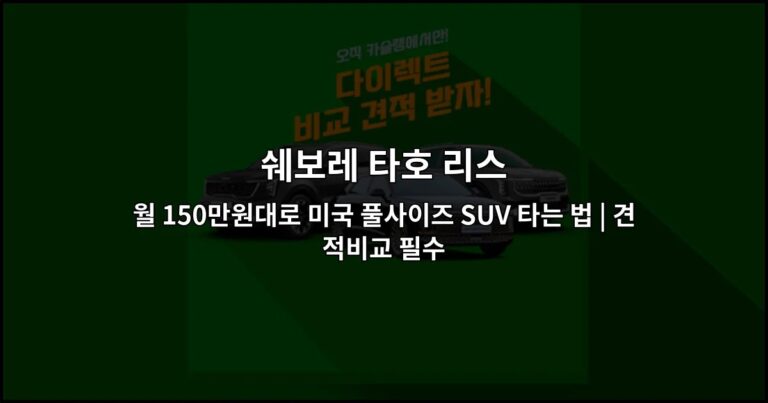 쉐보레 타호 리스 월 150만원대로 미국 풀사이즈 SUV 타는 법 | 견적비교 필수