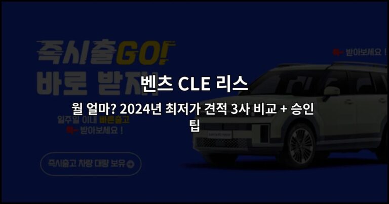 벤츠 CLE 리스 월 얼마? 2024년 최저가 견적 3사 비교 + 승인 팁